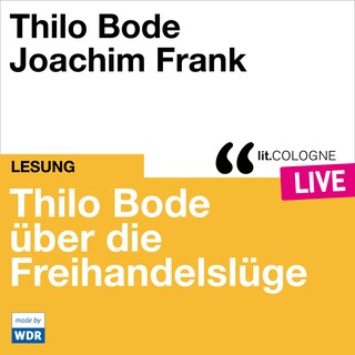 Thilo Bode über die Freihandelslüge - lit.COLOGNE live (ungekürzt) als Hörbuch