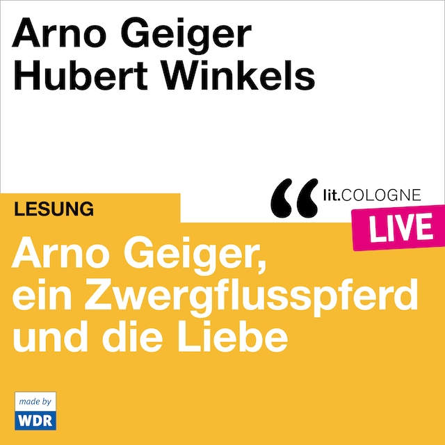 Book cover for Arno Geiger, ein Zwergflusspferd und die Liebe - lit.COLOGNE live (ungekürzt)