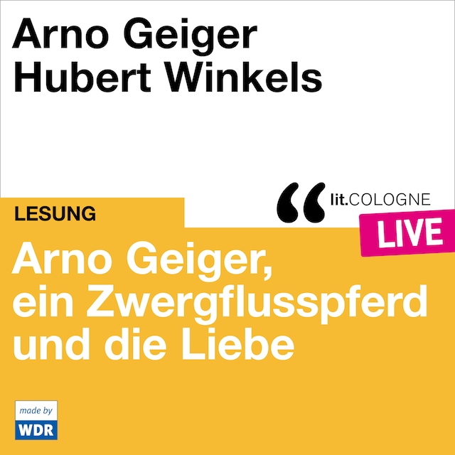 Bogomslag for Arno Geiger, ein Zwergflusspferd und die Liebe - lit.COLOGNE live (ungekürzt)