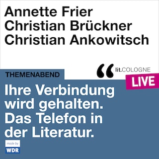 Ihre Verbindung wird gehalten. Das Telefon in der Literatur - lit.COLOGNE live (Ungekürzt) als Hörbuch
