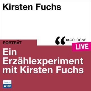 Ein Erzählexperiment mit Kirsten Fuchs - lit.COLOGNE live (ungekürzt) als Hörbuch