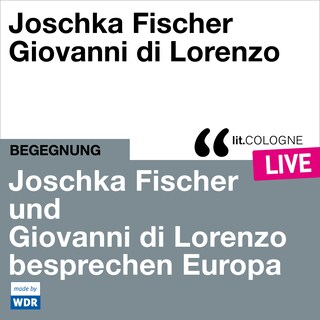 Joschka Fischer und Giovanni di Lorenzo besprechen Europa - lit.COLOGNE live (ungekürzt) als Hörbuch