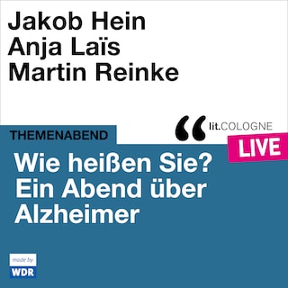 Wie heißen Sie? Ein Abend über Alzheimer - lit.COLOGNE live (ungekürzt) als Hörbuch