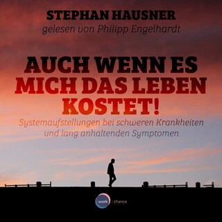 Auch wenn es mich das Leben kostet! - Systemaufstellungen als Lösungshilfe bei Krankheiten und anhaltenden Symptomen (ungekürzt) als Hörbuch