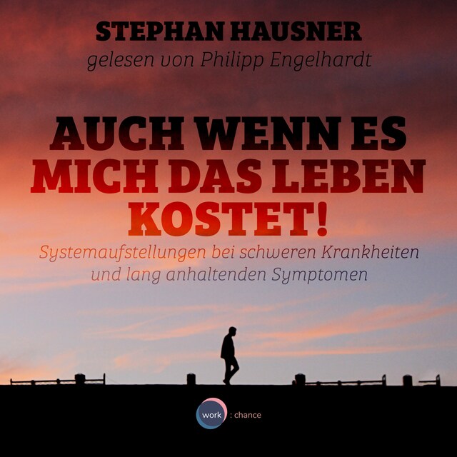 Kirjankansi teokselle Auch wenn es mich das Leben kostet! - Systemaufstellungen als Lösungshilfe bei Krankheiten und anhaltenden Symptomen (ungekürzt)