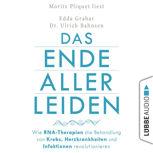Book cover for Das Ende aller Leiden - Wie RNA-Therapien die Behandlung von Krebs, Herzkrankheiten und Infektionen revolutionieren (Ungekürzt)