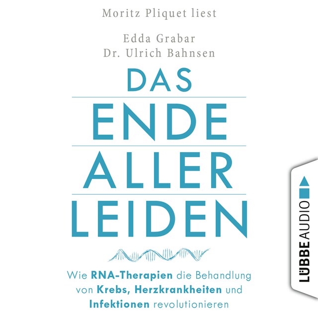 Couverture de livre pour Das Ende aller Leiden - Wie RNA-Therapien die Behandlung von Krebs, Herzkrankheiten und Infektionen revolutionieren (Ungekürzt)