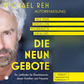 Die neun Gebote - Wie man sexuellen Missbrauch überlebt: Ein Leitfaden für Überlebende, deren Familien und Freunde (ungekürzt) als Hörbuch