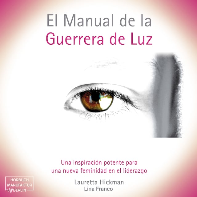 Buchcover für El Manual de la Guerrera de Luz - Una Inspiración Potente para una Nueva Femininidad en el Liderazgo (íntegro)