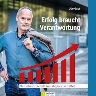 Erfolg braucht Verantwortung - Betriebswirtschaft hat abgewirtschaftet (ungekürzt) als Hörbuch