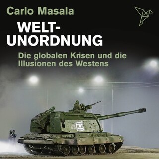 Weltunordnung - Die globalen Krisen und die Illusionen des Westens (ungekürzt) als Hörbuch