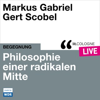 Philosophie einer radikalen Mitte - lit.COLOGNE live (Ungekürzt) als Hörbuch