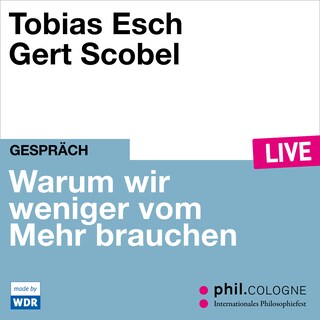 Warum wir weniger vom Mehr brauchen - phil.COLOGNE live (ungekürzt) als Hörbuch