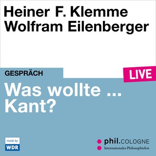 Was wollte ... Kant? - phil.COLOGNE live (Ungekürzt) als Hörbuch
