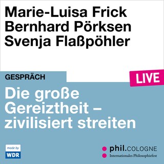 Die große Gereiztheit - zivilisiert streiten - phil.COLOGNE live (Ungekürzt) als Hörbuch