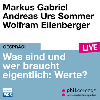 Was sind und wer braucht eigentlich: Werte? - phil.COLOGNE live (Ungekürzt) als Hörbuch