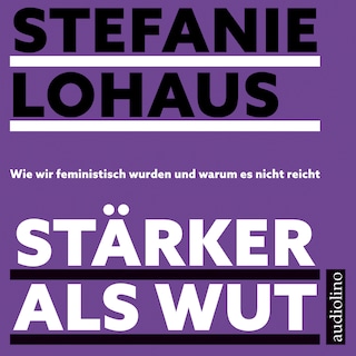 Stärker als Wut - Wie wir feministisch wurden und warum es nicht reicht (ungekürzt) als Hörbuch