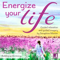 Energize your life - Building up life energy - Guided relaxation and guided imagery (Unabridged)