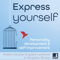Express yourself - Personality development & self-improvement - Guided relaxation and guided meditation (Unabridged)