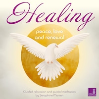 Healing - Peace, Love and Renewal - Guided relaxation and guided meditation (Unabridged)