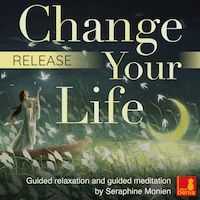Release - Change your life - Guided relaxation and guided meditation (Unabridged)
