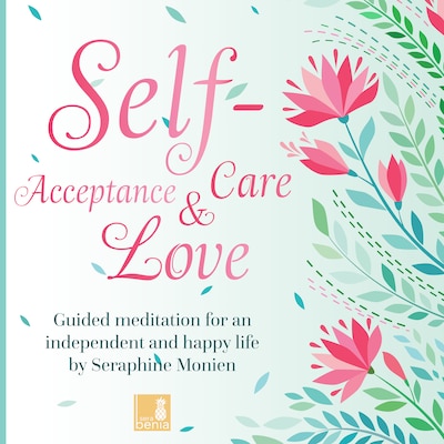 Self-Acceptance, Self-Love, Self-Care - Guided Meditation for an independent and happy life (Unabridged)