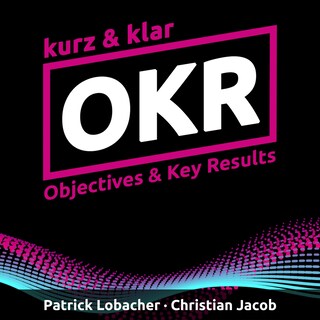 OKR kurz & klar | Objectives & Key Results als Hörbuch