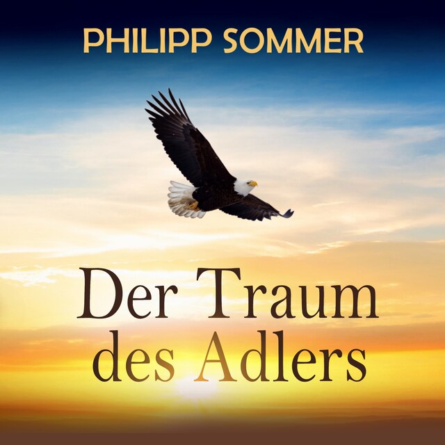 Book cover for Der Traum des Adlers - Eine inspirierende Reise in die Fülle des Lebens (ungekürzt)
