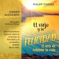 El viejo y la felicidad - El arte de celebrar la vida (íntegro)