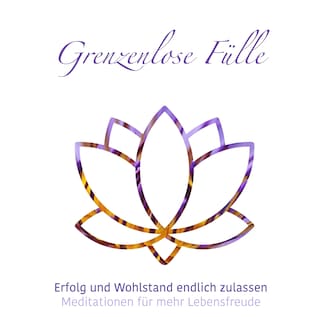 Grenzenlose Fülle - Meditationen für mehr Lebensfreude, Folge 1 (ungekürzt) als Hörbuch