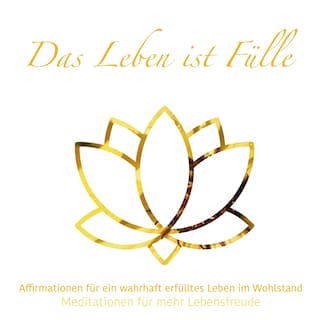 Das Leben ist Fülle - Meditationen für mehr Lebensfreude, Folge 2 (ungekürzt) als Hörbuch