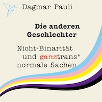 Die anderen Geschlechter - Nicht-Binarität und (ganz) trans* normale Sachen (Ungekürzt)