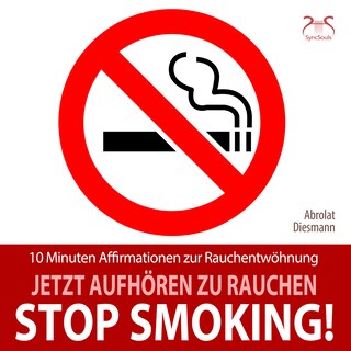Stop Smoking! Jetzt aufhören zu rauchen - 10 Minuten Affirmationen zur Rauchentwöhnung - Mentale Übung (Ungekürzt) als Hörbuch