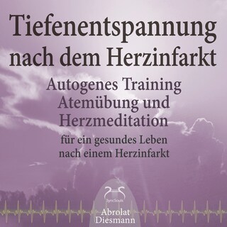 Tiefenentspannung nach dem Herzinfarkt - Autogenes Training, Atemübung und Herzmeditation für ein gesundes Leben nach einem Infarkt (Ungekürzt) als Hörbuch