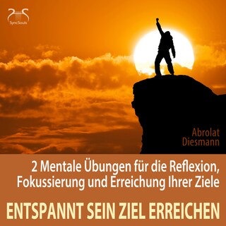 Entspannt sein Ziel erreichen - 2 Mentale Übungen für die Reflexion, Fokussierung und Erreichung Ihrer Ziele - Selbststärkung, Motivation, Selbstkonditionierung (Ungekürzt) als Hörbuch