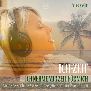 Ich-Zeit - Ich nehme mir Zeit für mich: Meine persönliche Auszeit für Regeneration und Wohlfühlen - Tiefenentspannung 5 bis 30 Minuten (nur für mich) als Hörbuch