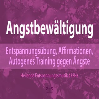 Angstbewältigung: Entspannungsübung, Affirmationen, Autogenes Training gegen Angst - Ängste Loslassen als Hörbuch