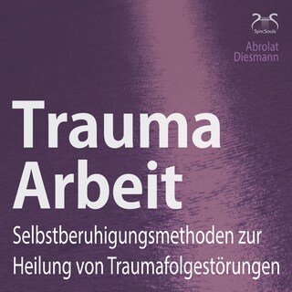 Trauma Arbeit - Selbstberuhigungsmethoden zur Heilung von Traumafolgestörungen - 4 Übungen zur Trauma Heilung mit Einführung und Anleitung als Hörbuch