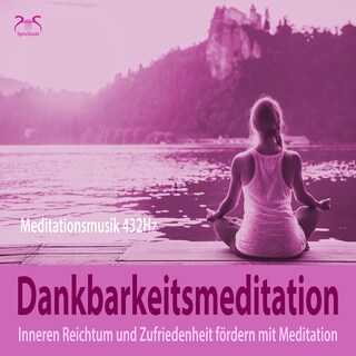 Dankbarkeitsmeditation: Inneren Reichtum und Zufriedenheit fördern mit Meditation, 432Hz Meditationsmusik - inneren Reichtum und Zufriedenheit fördern als Hörbuch