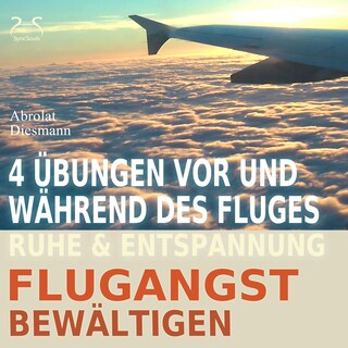 Flugangst bewältigen - 4 Übungen vor und während des Fluges - Ruhe & Entspannung als Hörbuch