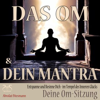 Das Om und Dein Mantra - Entspanne und Besinne Dich - im Tempel des inneren Glücks - mit Deiner Om-Sitzung - Entspannung und Ruhe im Alltag als Hörbuch