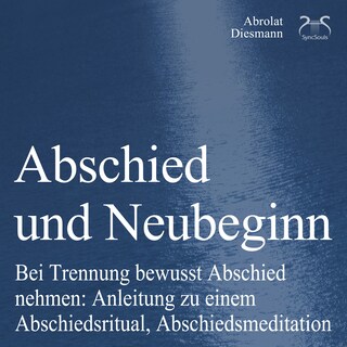 Abschied und Neubeginn - Bei Trennung bewusst Abschied nehmen: Anleitung zu einem Abschiedsritual, Abschiedsmeditation - Begleitung: Abschied Nehmen / Abschiedspapier als Hörbuch