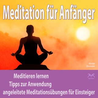 Meditation für Anfänger: Meditieren lernen - Tipps zur Anwendung, angeleitete Meditationsübungen für Einsteiger als Hörbuch