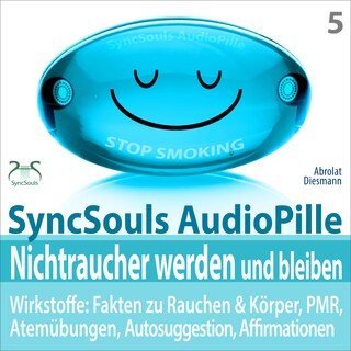 Nichtraucher werden und bleiben - SyncSouls AudioPille - Wirkstoffe: Fakten, Atemübungen, Autosuggestion, Affirmationen, PMR, subliminale Musik - mit Tiefenentspannung zum Nichtraucher als Hörbuch