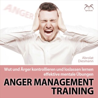 Anger Management Training - Wut und Ärger kontrollieren und loslassen lernen - effektive mentale Übungen - mit Entspannungsmusik 432 HZ als Hörbuch