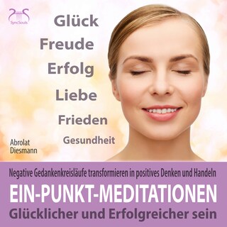 Ein-Punkt-Meditationen: Negative Gedankenkreisläufe transformieren in positives Denken und Handeln - einfach anzuwendende Tiefenentspannung: glücklicher und erfolgreicher sein (Ungekürzt) als Hörbuch