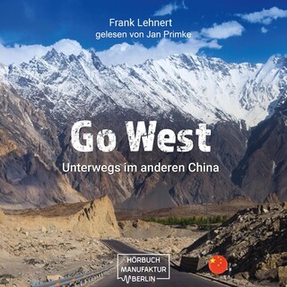 Go West - Unterwegs im anderen China: Reisebericht (ungekürzt) als Hörbuch