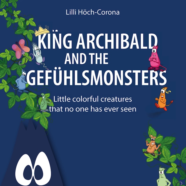 Couverture de livre pour King Archibald and the Gefühlsmonsters - Little colourful creatures that no one has ever seen (unabridged)