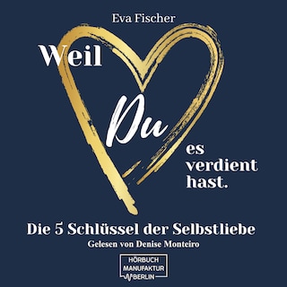 Weil DU es verdient hast. - Die 5 Schlüssel der Selbstliebe (ungekürzt) als Hörbuch