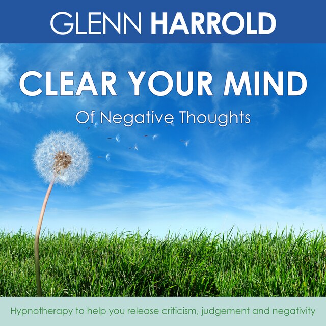 Bokomslag för Clear Your Mind Of Negative Thoughts - Hypnotherapy to help you release criticism, judgement and negativity (Unabridged)